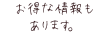 お得な情報も あります。