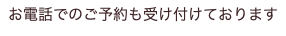 お電話でのご予約も受け付けております